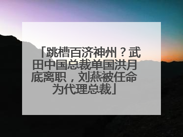 跳槽百济神州？武田中国总裁单国洪月底离职，刘燕被任命为代理总裁